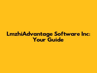 LmzhiAdvantage Software Inc: Your Guide