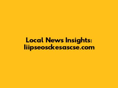 Local News Insights: Iiipseosckesascse.com