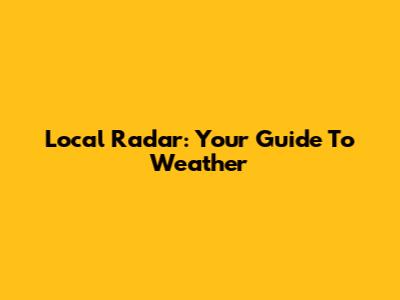 Local Radar: Your Guide To Weather