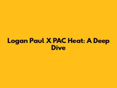 Logan Paul X PAC Heat: A Deep Dive