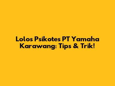 Lolos Psikotes PT Yamaha Karawang: Tips & Trik!