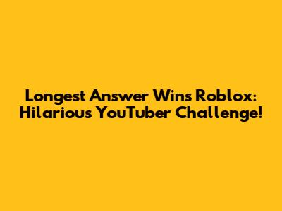 Longest Answer Wins Roblox: Hilarious YouTuber Challenge!