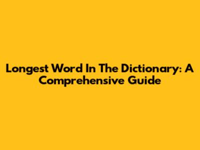 Longest Word In The Dictionary: A Comprehensive Guide