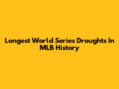 Longest World Series Droughts In MLB History