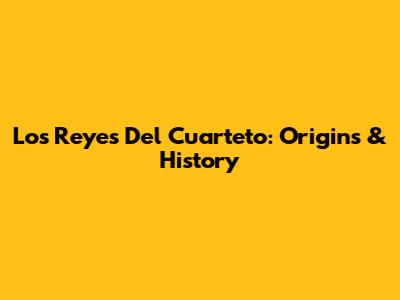 Los Reyes Del Cuarteto: Origins & History