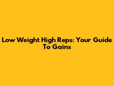 Low Weight High Reps: Your Guide To Gains