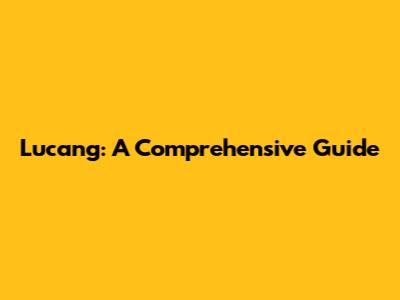Lucang: A Comprehensive Guide