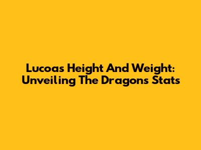 Lucoa's Height And Weight: Unveiling The Dragon's Stats