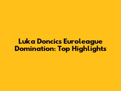 Luka Doncic's Euroleague Domination: Top Highlights