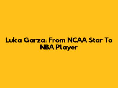 Luka Garza: From NCAA Star To NBA Player