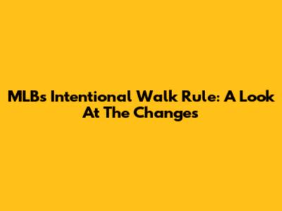 MLB's Intentional Walk Rule: A Look At The Changes