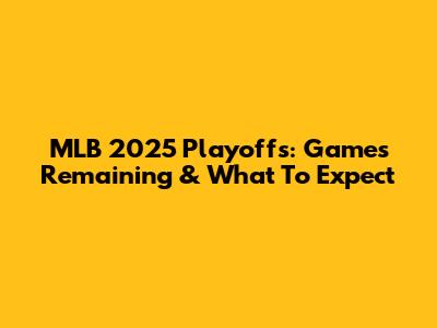 MLB 2025 Playoffs: Games Remaining & What To Expect