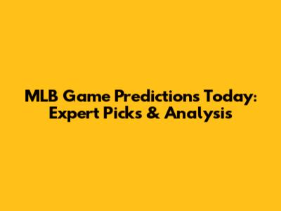 MLB Game Predictions Today: Expert Picks & Analysis