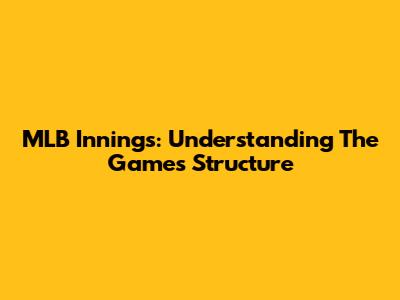 MLB Innings: Understanding The Game's Structure