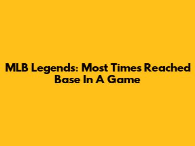 MLB Legends: Most Times Reached Base In A Game