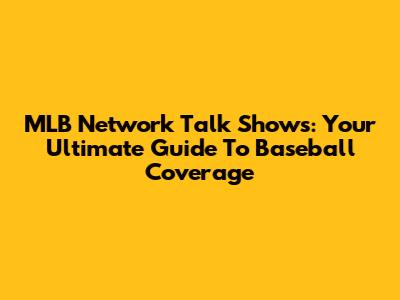 MLB Network Talk Shows: Your Ultimate Guide To Baseball Coverage