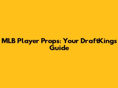 MLB Player Props: Your DraftKings Guide