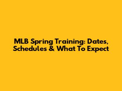 MLB Spring Training: Dates, Schedules & What To Expect