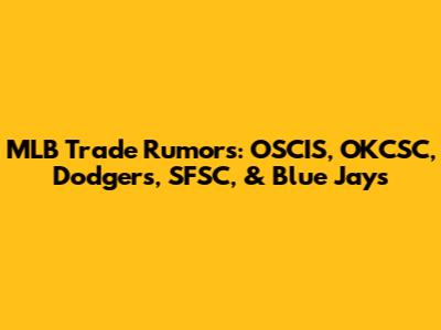 MLB Trade Rumors: OSCIS, OKCSC, Dodgers, SFSC, & Blue Jays