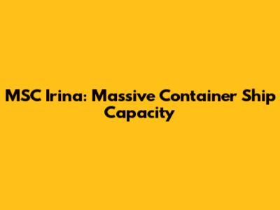 MSC Irina: Massive Container Ship Capacity
