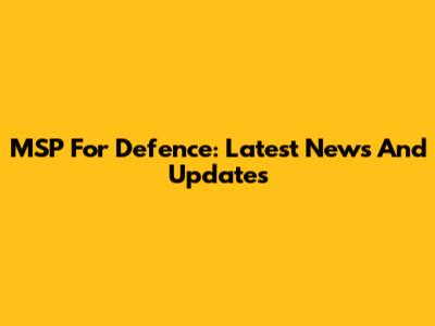 MSP For Defence: Latest News And Updates