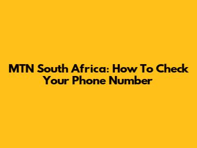 MTN South Africa: How To Check Your Phone Number