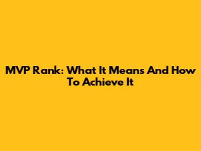 MVP Rank: What It Means And How To Achieve It