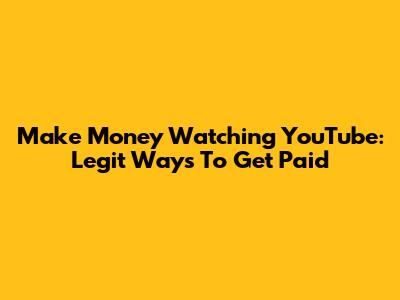 Make Money Watching YouTube: Legit Ways To Get Paid