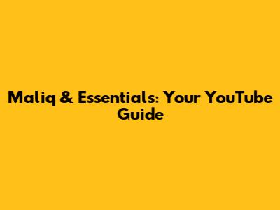 Maliq & Ess'entials: Your YouTube Guide