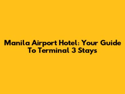 Manila Airport Hotel: Your Guide To Terminal 3 Stays