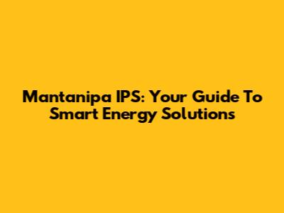 Mantanipa IPS: Your Guide To Smart Energy Solutions