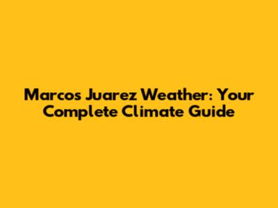Marcos Juarez Weather: Your Complete Climate Guide