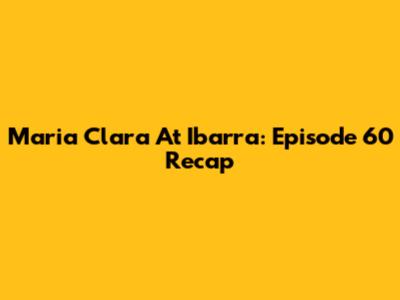 Maria Clara At Ibarra: Episode 60 Recap