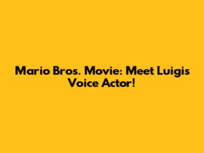 Mario Bros. Movie: Meet Luigi's Voice Actor!
