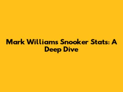 Mark Williams Snooker Stats: A Deep Dive