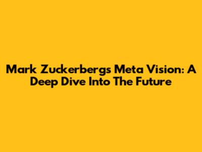 Mark Zuckerberg's Meta Vision: A Deep Dive Into The Future