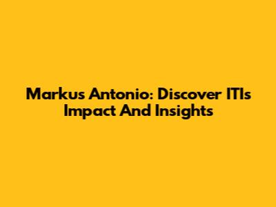 Markus Antonio: Discover ITI's Impact And Insights