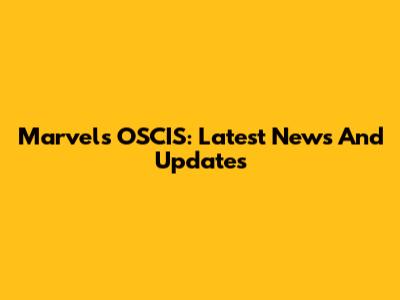 Marvel's OSCIS: Latest News And Updates
