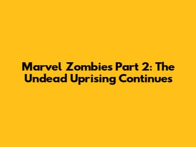 Marvel Zombies Part 2: The Undead Uprising Continues