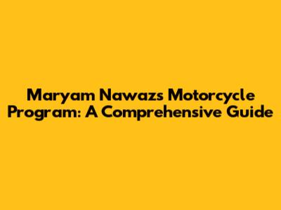 Maryam Nawaz's Motorcycle Program: A Comprehensive Guide