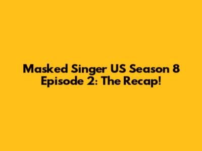 Masked Singer US Season 8 Episode 2: The Recap!