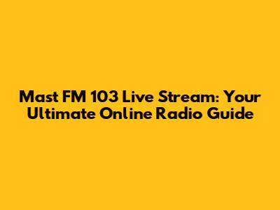 Mast FM 103 Live Stream: Your Ultimate Online Radio Guide