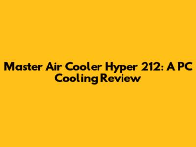 Master Air Cooler Hyper 212: A PC Cooling Review