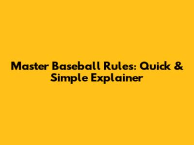 Master Baseball Rules: Quick & Simple Explainer