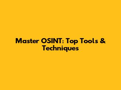 Master OSINT: Top Tools & Techniques