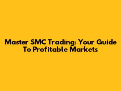 Master SMC Trading: Your Guide To Profitable Markets