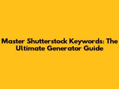 Master Shutterstock Keywords: The Ultimate Generator Guide