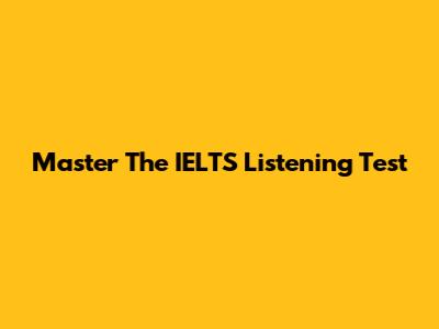 Master The IELTS Listening Test