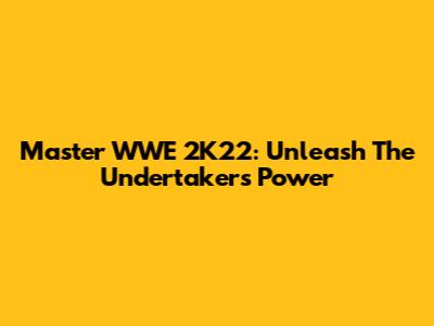 Master WWE 2K22: Unleash The Undertaker's Power