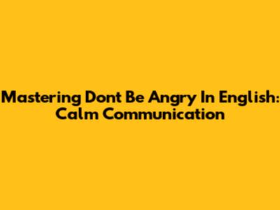 Mastering 'Don't Be Angry' In English: Calm Communication